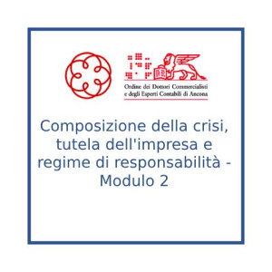 Composizione della crisi, tutela dell'impresa e regime di responsabilità - Modulo 2