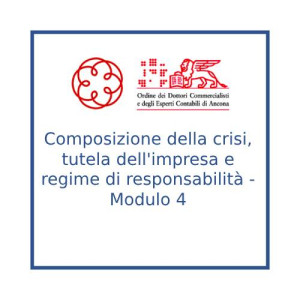 Composizione della crisi, tutela dell'impresa e regime di responsabilità - Modulo 4