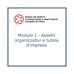 Modulo 1 - Assetti organizzativi e tutela d'impresa: saluti istituzionali