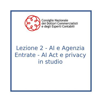 Lezione 2 - AI e Agenzia Entrate - AI Act e privacy in studio
