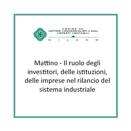 Mattino - Il ruolo degli investitori, delle istituzioni, delle imprese nel rilancio del sistema industriale