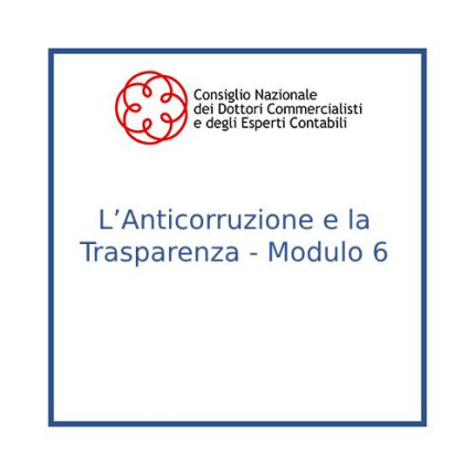 L’Anticorruzione e la Trasparenza - Modulo 6