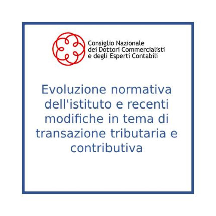 Evoluzione normativa dell'istituto e recenti modifiche in tema di transazione tributaria e contributiva